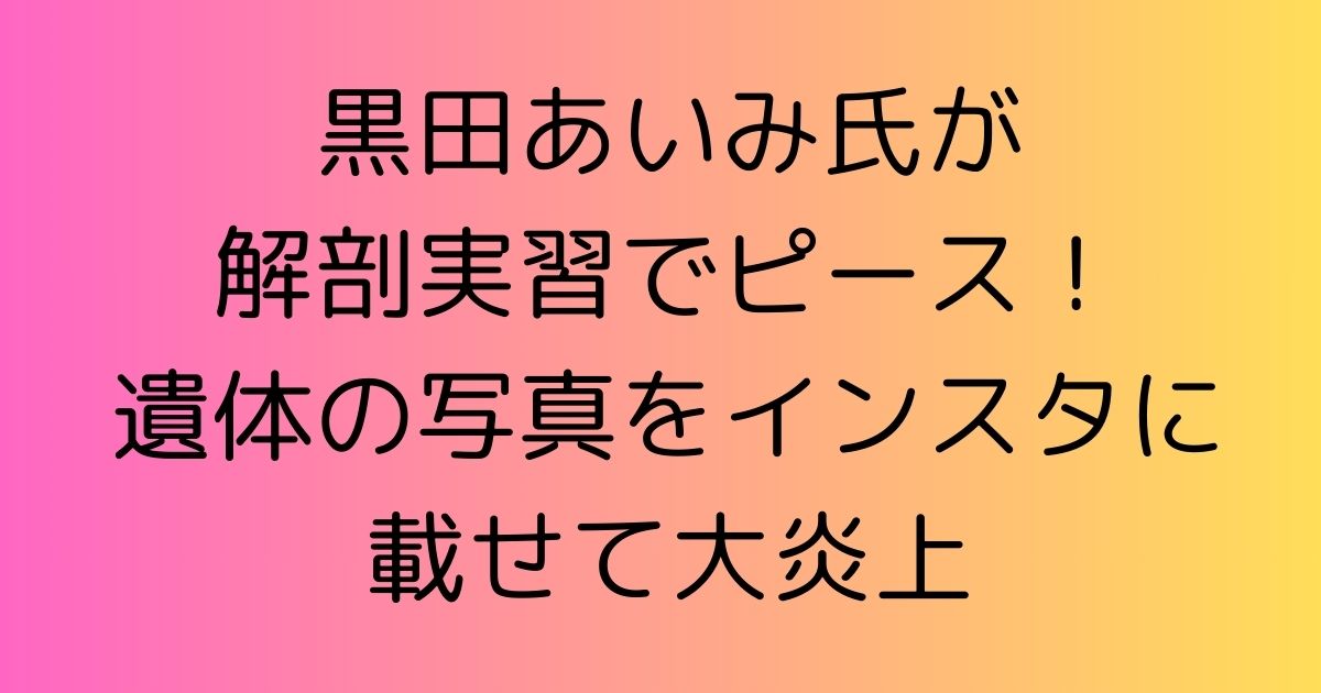 黒田あいみ氏が解剖実習でピース！遺体の写真をインスタに載せて大炎上