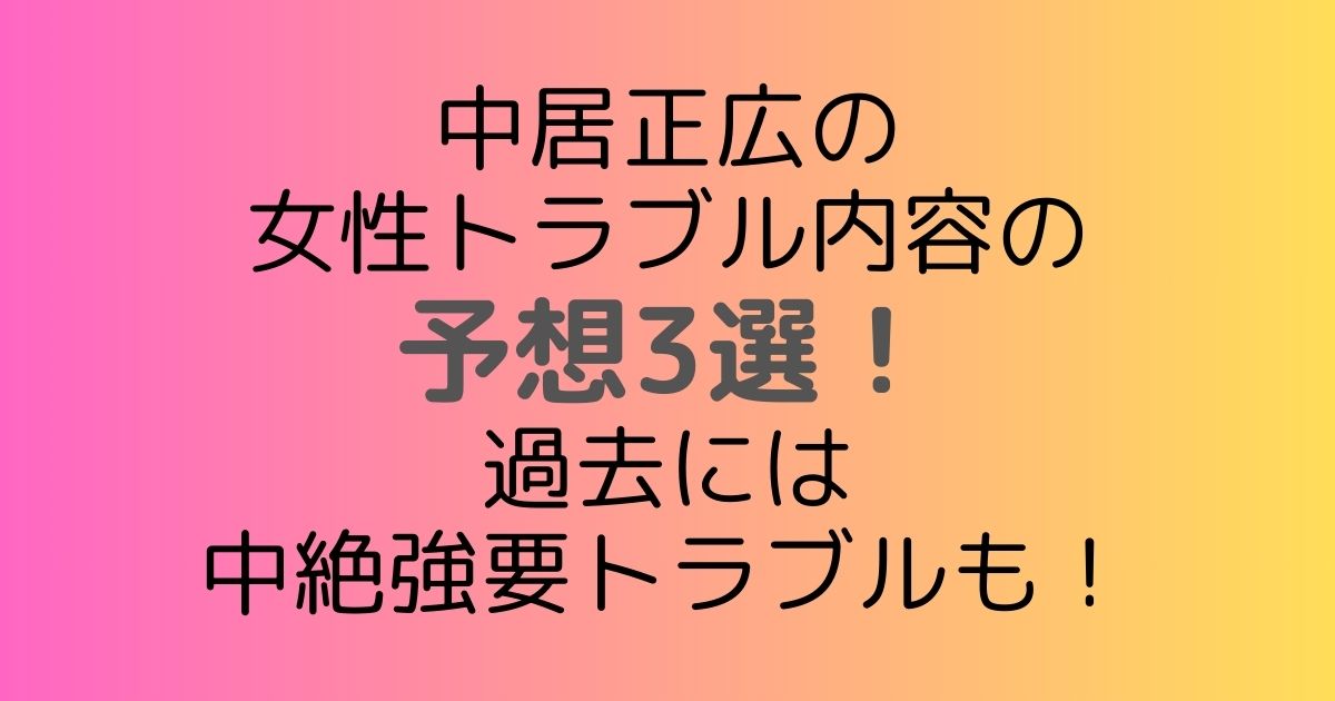 中居正広の女性トラブル内容の予想3選！過去には中絶強要トラブルも！