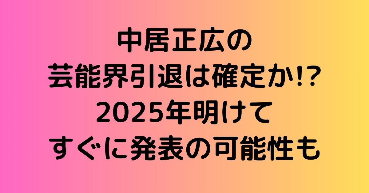 中居正広の芸能界引退は確定か!?2025年明けてすぐに発表の可能性も