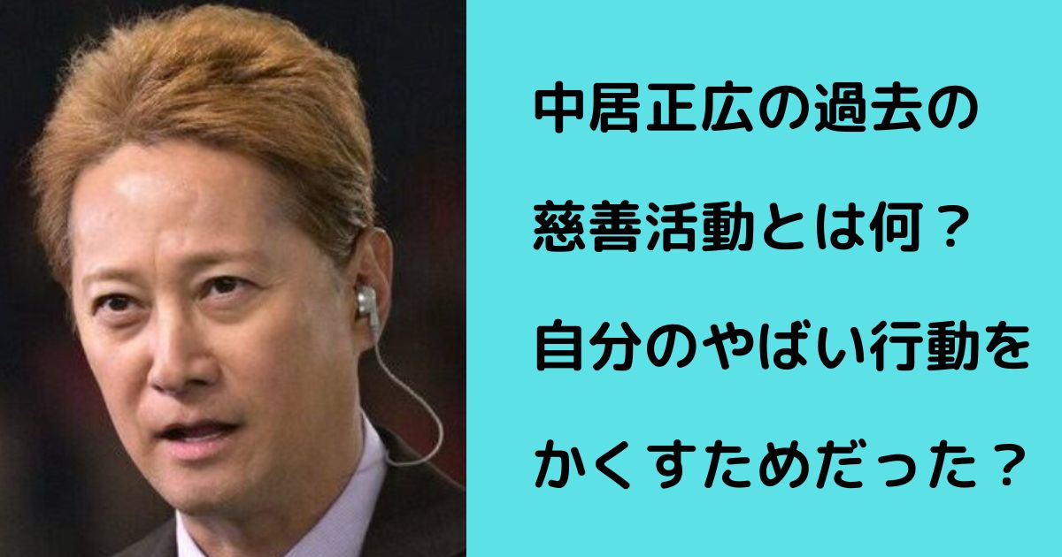 中居正広の過去の慈善活動とは何？自分のやばい行動をかくすためだった？